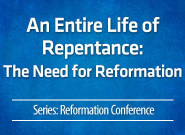 An Entire Life of Repentance: The Need for Reformation