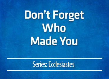 Don’t Forget Who Made You