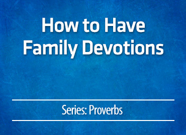 How to Have Family Devotions