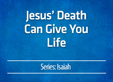 Jesus’ Death Can Give You Life