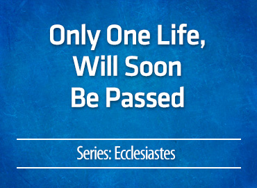 Only One Life, Will Soon Be Passed