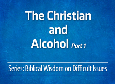 The Christian and Alcohol – part 1
