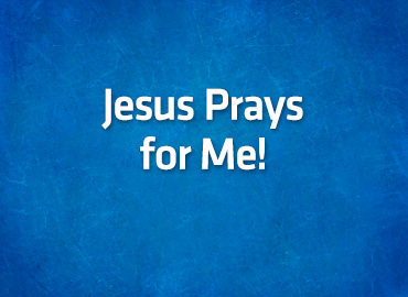 Jesus Prays for Me!