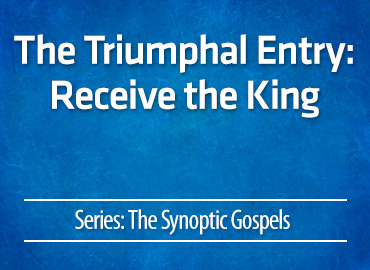 The Triumphal Entry: Receive the King