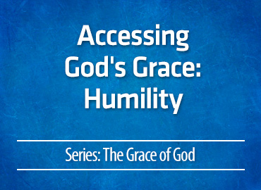 Accessing God’s Grace: Humility