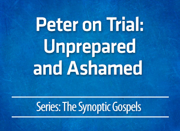 Peter on Trial: Unprepared and Ashamed
