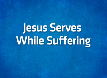 Jesus Serves While Suffering