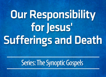 Our Responsibility for Jesus’ Sufferings and Death