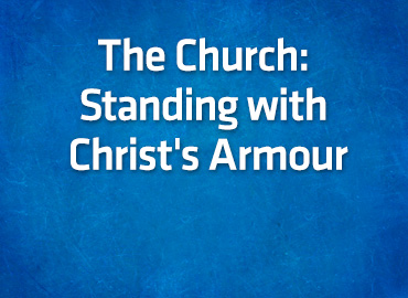 The Church: Standing with Christ’s Armour