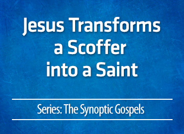 Jesus Transforms a Scoffer into a Saint