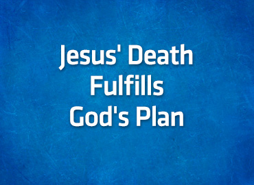 Jesus’ Death Fulfills God’s Plan