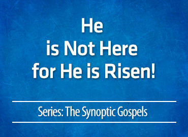 He is Not Here for He is Risen!