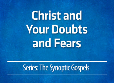Christ and Your Doubts and Fears