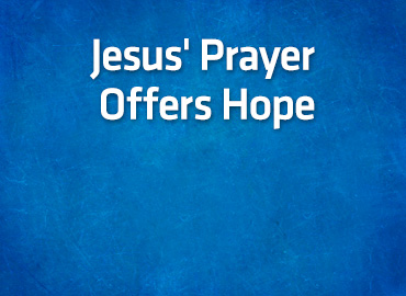 Jesus’ Prayer Offers Hope