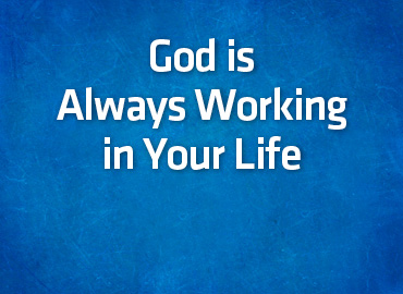 God is Always Working in Your Life