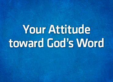 Your Attitude toward God’s Word