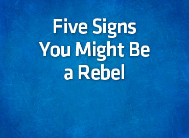Five Signs You Might Be a Rebel