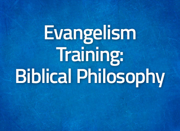 Evangelism Training: Biblical Philosophy