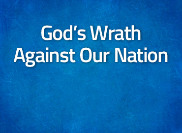 God’s Wrath Against Our Nation