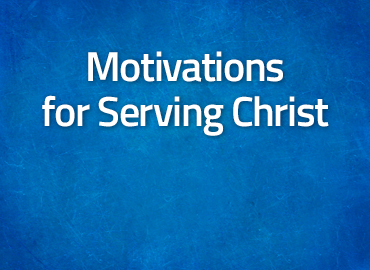 Motivations for Serving Christ