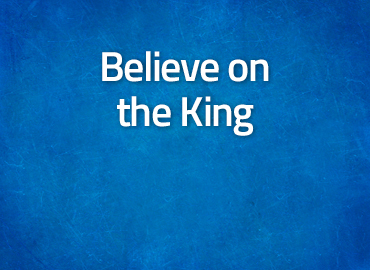 Believe on the King