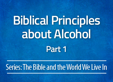 Biblical Principles about Alcohol – Part 1