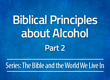 Biblical Principles about Alcohol – Part 2
