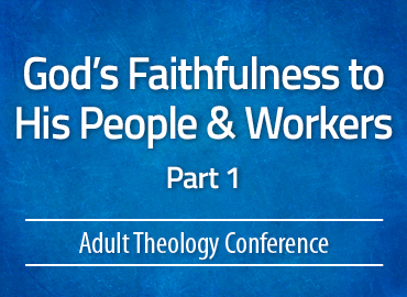 God’s Faithfulness to His People & Workers – Part 1