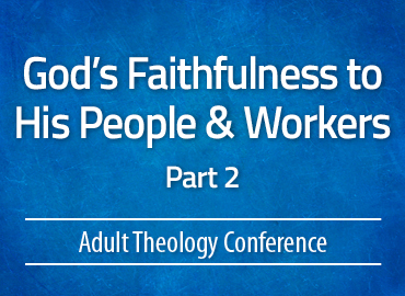God’s Faithfulness to His People & Workers – Part 2