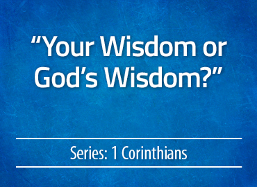 “Your Wisdom or God’s Wisdom?”