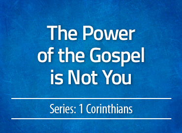 The Power of the Gospel is Not You